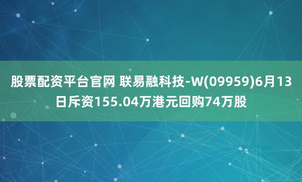股票配资平台官网 联易融科技-W(09959)6月13日斥资155.04万港元回购74万股