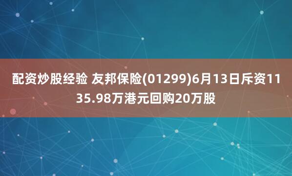 配资炒股经验 友邦保险(01299)6月13日斥资1135.98万港元回购20万股